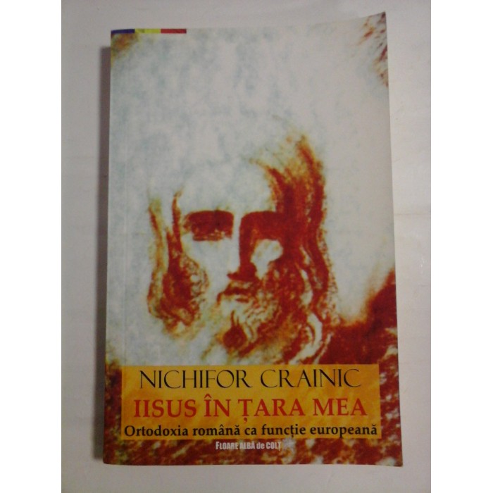    IISUS  IN  TARA  MEA  Ortodoxia romana ca functie europeana  -  NICHIFOR  CRAINIC  